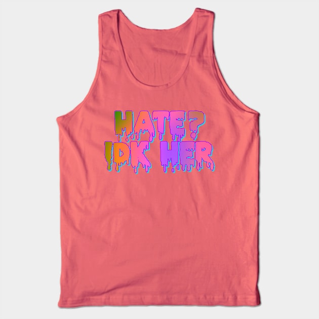 Hate? IDK Her Tank Top by Celly